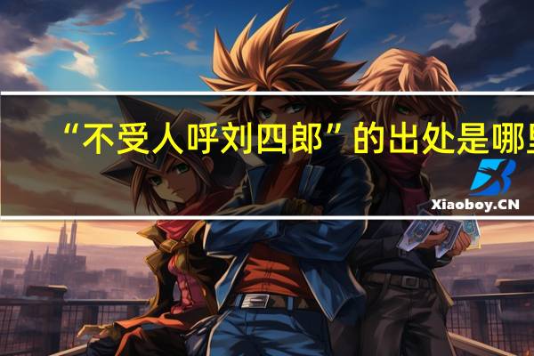 “不受人呼刘四郎”的出处是哪里