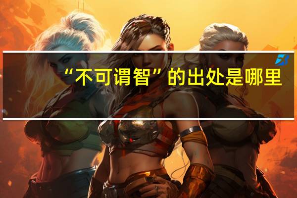 “不可谓智”的出处是哪里