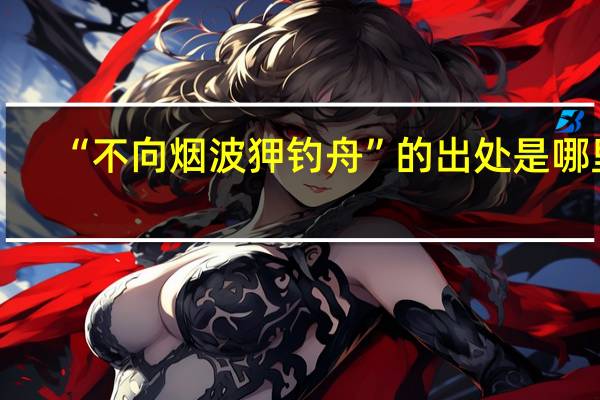 “不向烟波狎钓舟”的出处是哪里