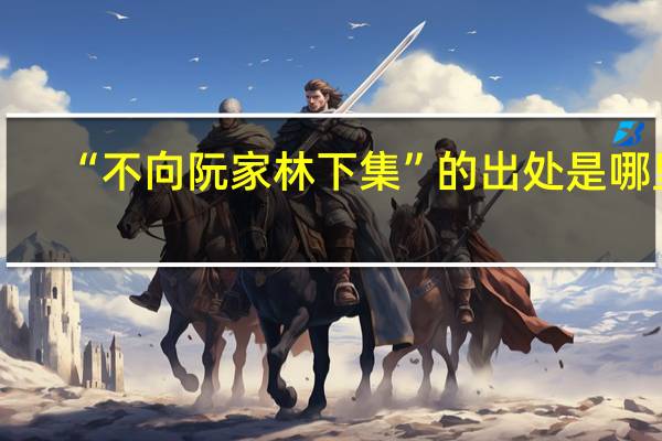 “不向阮家林下集”的出处是哪里