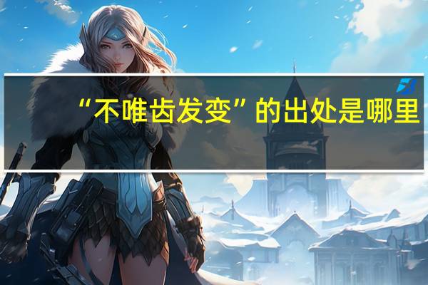 “不唯齿发变”的出处是哪里