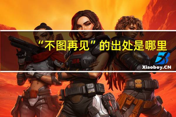 “不图再见”的出处是哪里