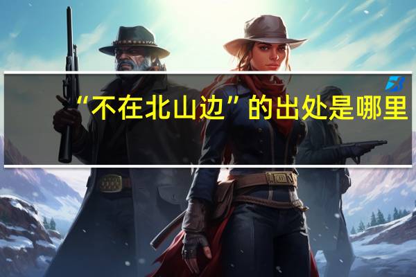 “不在北山边”的出处是哪里