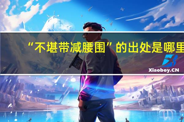 “不堪带减腰围”的出处是哪里