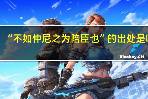 “不如仲尼之为陪臣也”的出处是哪里