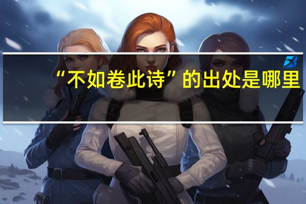 “不如卷此诗”的出处是哪里