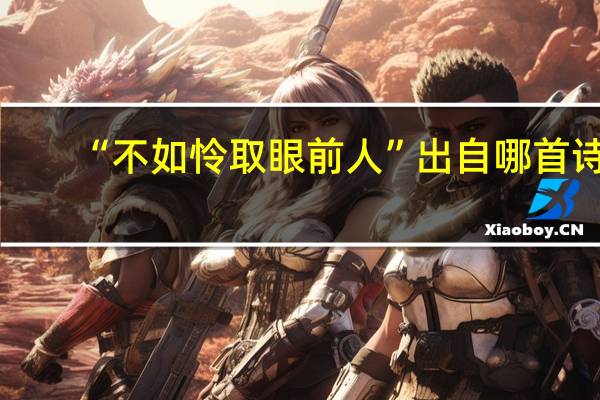 “不如怜取眼前人”出自哪首诗