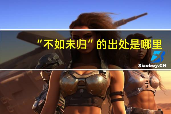 “不如未归”的出处是哪里