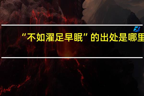 “不如濯足早眠”的出处是哪里
