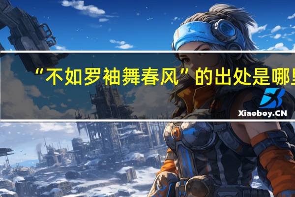 “不如罗袖舞春风”的出处是哪里