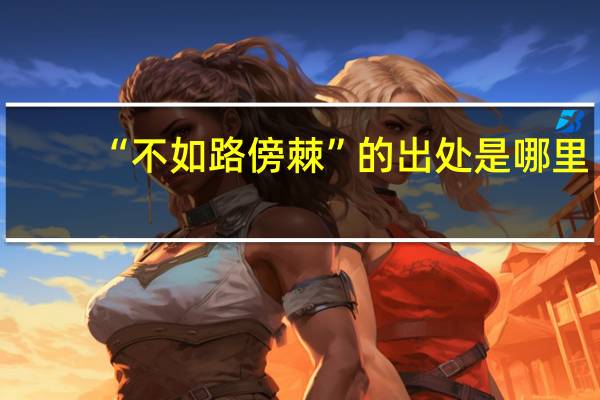 “不如路傍棘”的出处是哪里