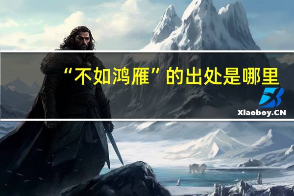 “不如鸿雁”的出处是哪里