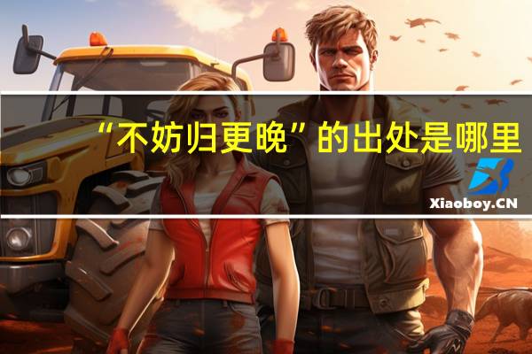 “不妨归更晚”的出处是哪里