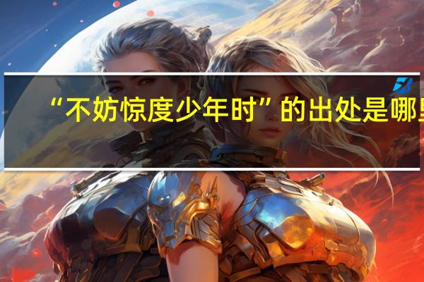 “不妨惊度少年时”的出处是哪里