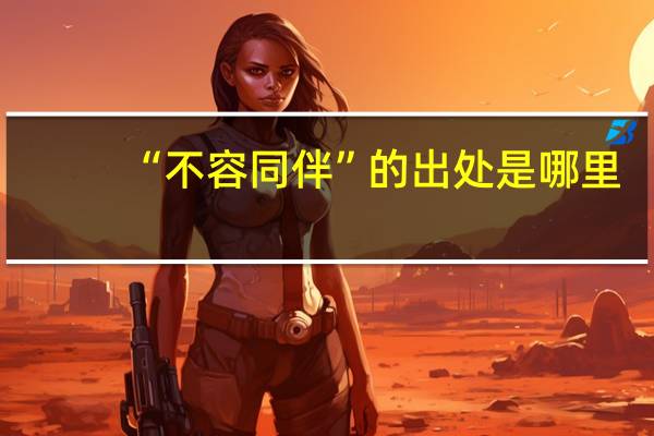 “不容同伴”的出处是哪里