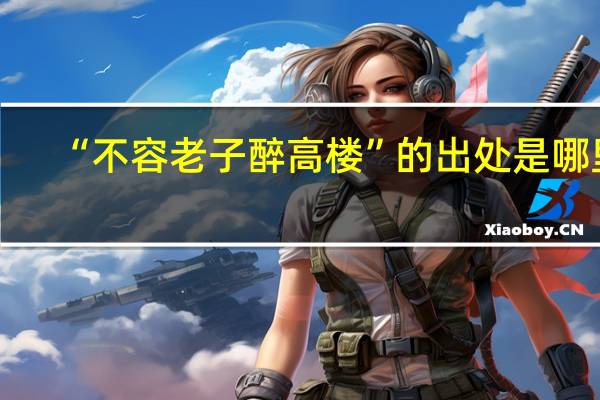 “不容老子醉高楼”的出处是哪里