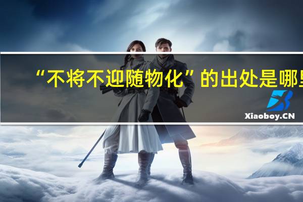 “不将不迎随物化”的出处是哪里