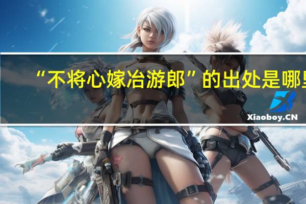 “不将心嫁冶游郎”的出处是哪里