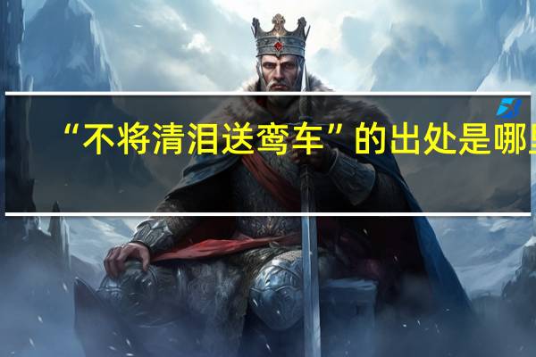 “不将清泪送鸾车”的出处是哪里