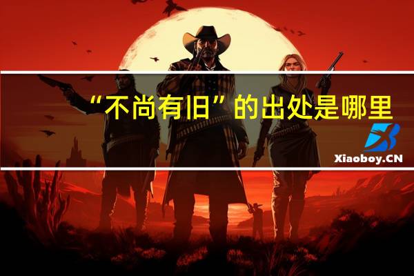 “不尚有旧”的出处是哪里
