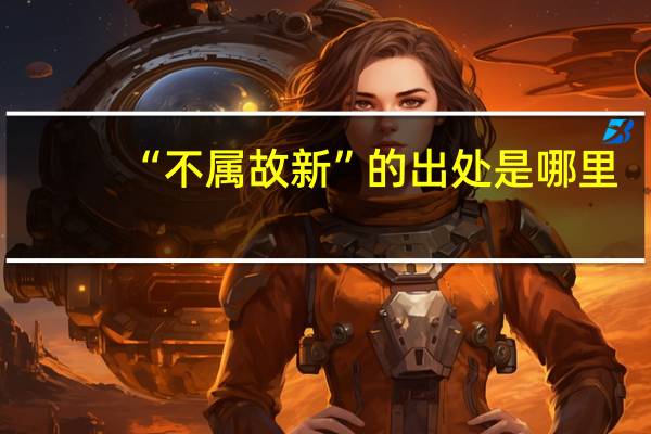 “不属故新”的出处是哪里