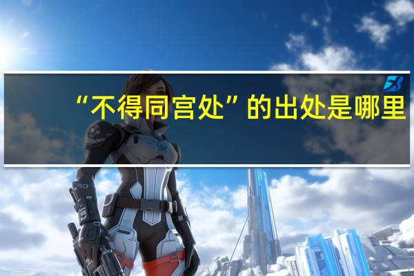 “不得同宫处”的出处是哪里