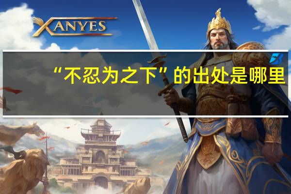 “不忍为之下”的出处是哪里