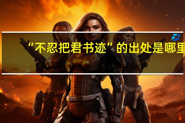 “不忍把君书迹”的出处是哪里