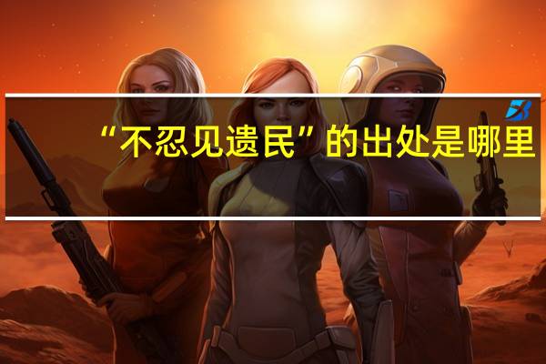 “不忍见遗民”的出处是哪里