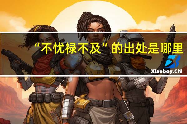 “不忧禄不及”的出处是哪里