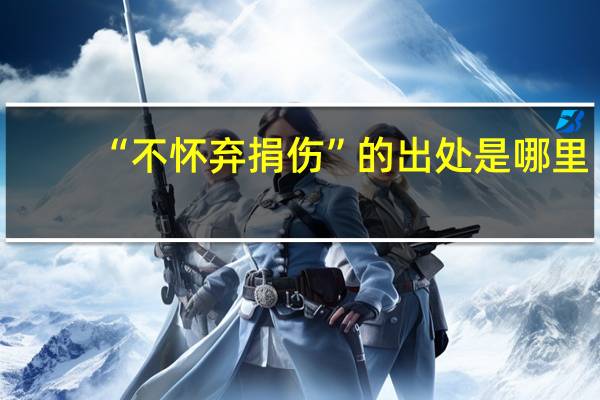 “不怀弃捐伤”的出处是哪里