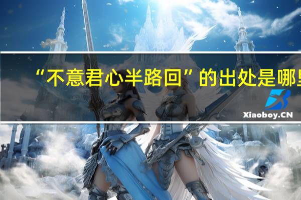 “不意君心半路回”的出处是哪里