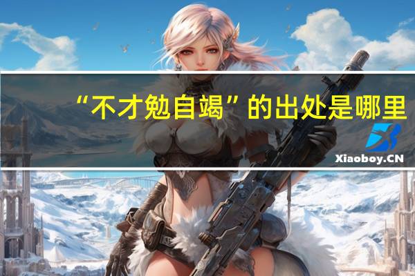 “不才勉自竭”的出处是哪里