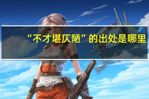 “不才堪仄陋”的出处是哪里