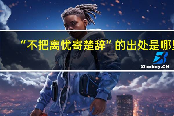 “不把離憂寄楚辭”的出處是哪里