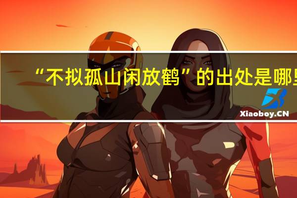 “不拟孤山闲放鹤”的出处是哪里