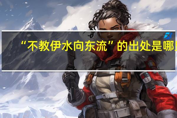 “不教伊水向东流”的出处是哪里