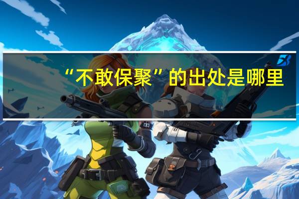 “不敢保聚”的出处是哪里