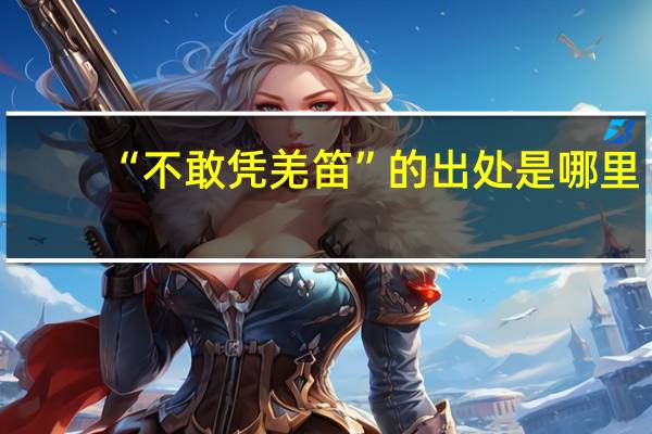 “不敢凭羌笛”的出处是哪里