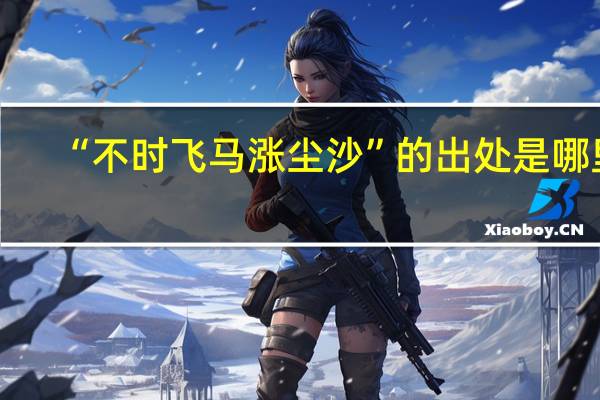 “不时飞马涨尘沙”的出处是哪里