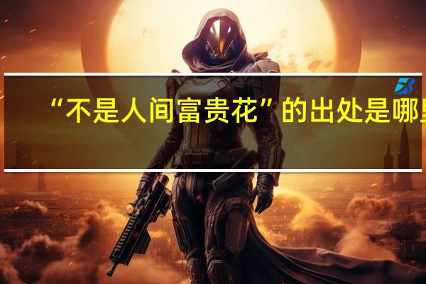 “不是人间富贵花”的出处是哪里