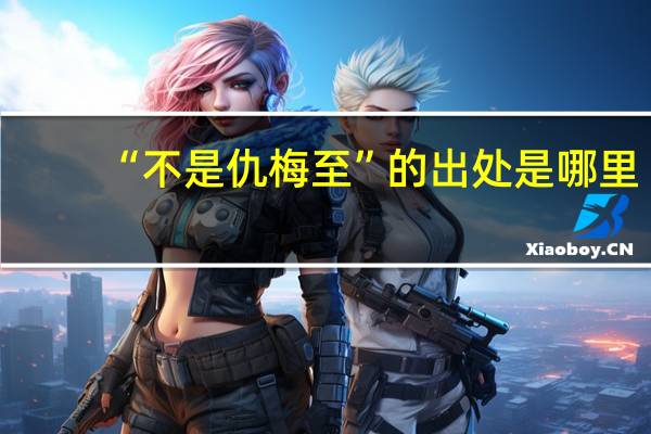 “不是仇梅至”的出处是哪里