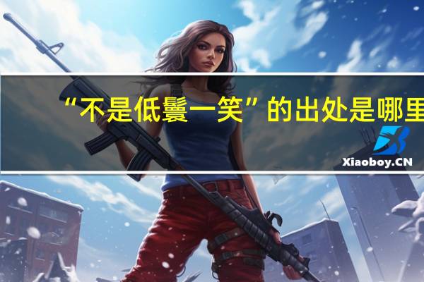 “不是低鬟一笑”的出处是哪里