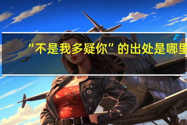 “不是我多疑你”的出处是哪里