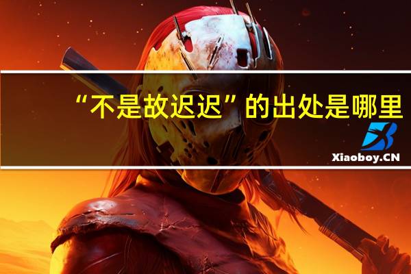 “不是故迟迟”的出处是哪里