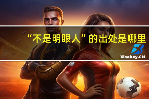 “不是明眼人”的出处是哪里