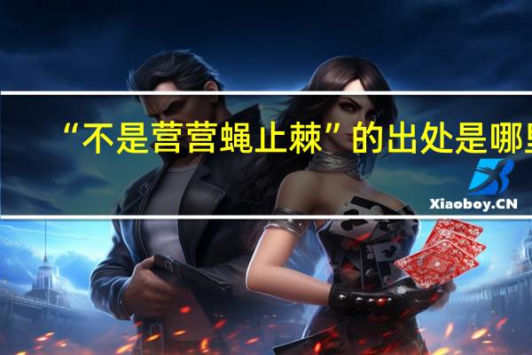 “不是营营蝇止棘”的出处是哪里