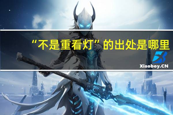 “不是重看灯”的出处是哪里