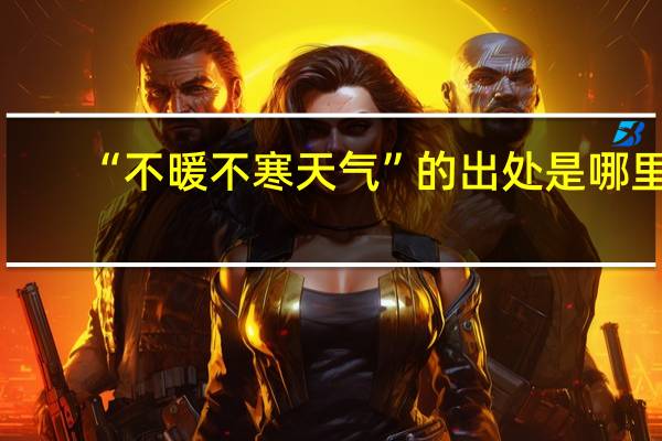“不暖不寒天气”的出处是哪里