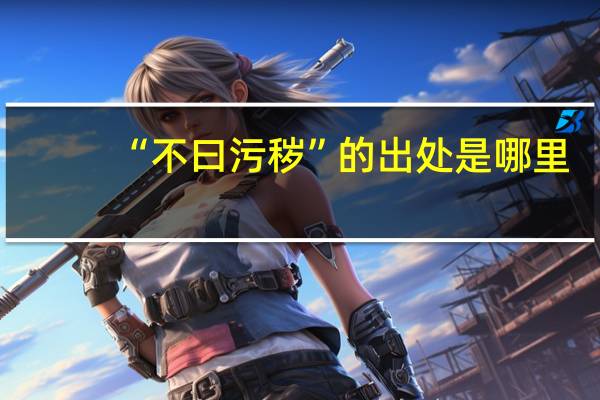 “不曰污秽”的出处是哪里